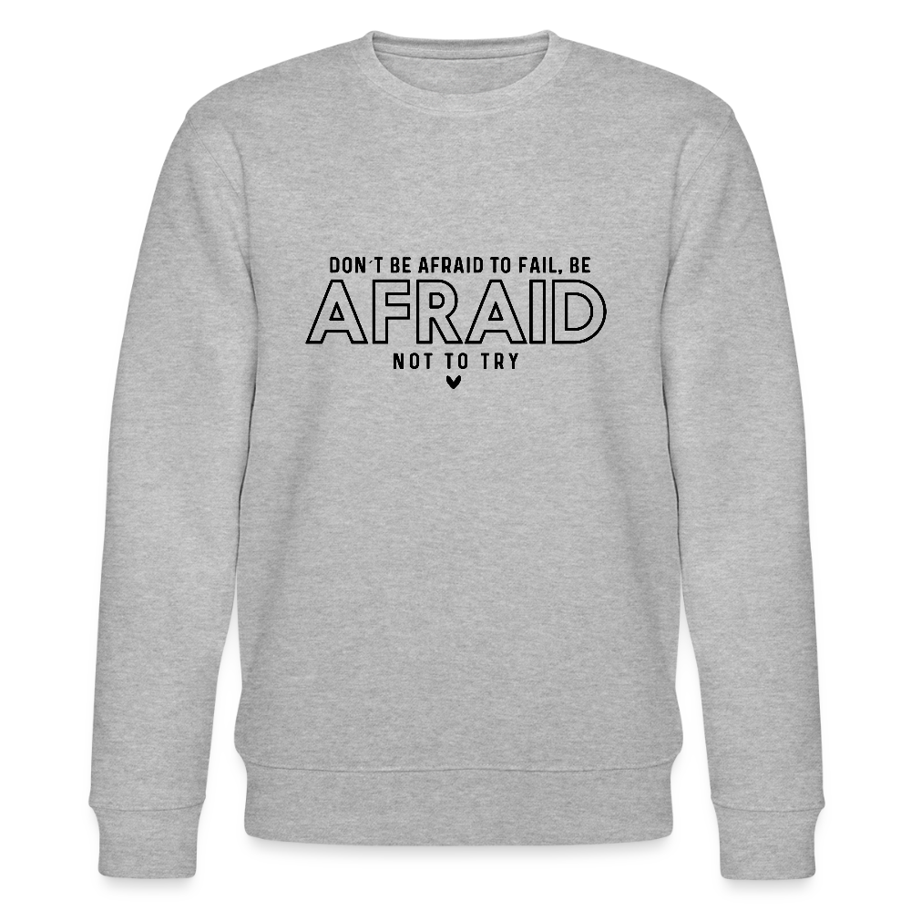 Don't be afraid to fail, be afraid not to try - Bio Unisex Sweatshirt - Grau meliert