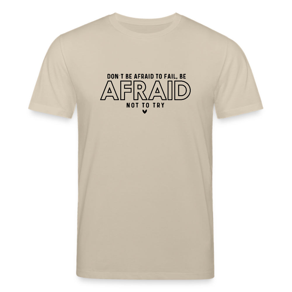 Don’t be afraid to fail, be afraid not to try - Bio Unisex T-Shirt - Beige