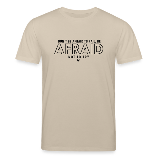 Don’t be afraid to fail, be afraid not to try - Bio Unisex T-Shirt - Beige