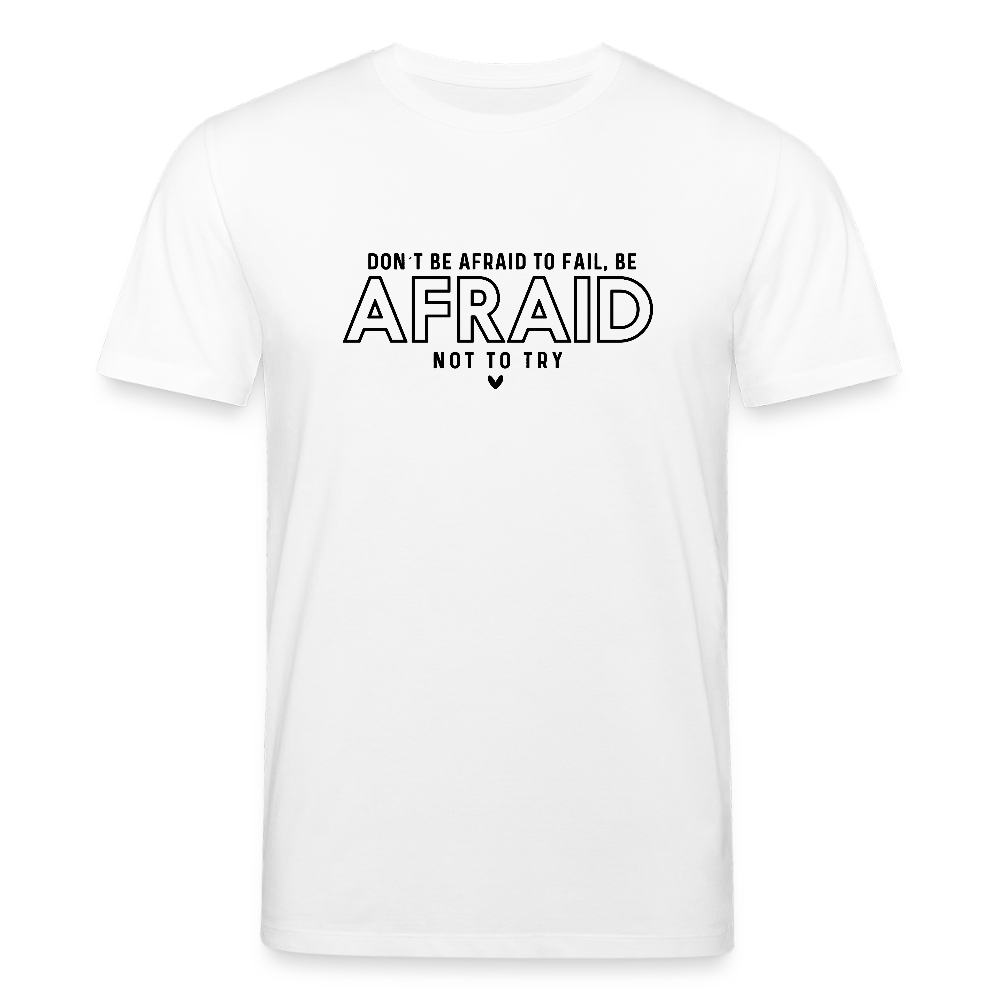 Don’t be afraid to fail, be afraid not to try - Bio Unisex T-Shirt - Weiß
