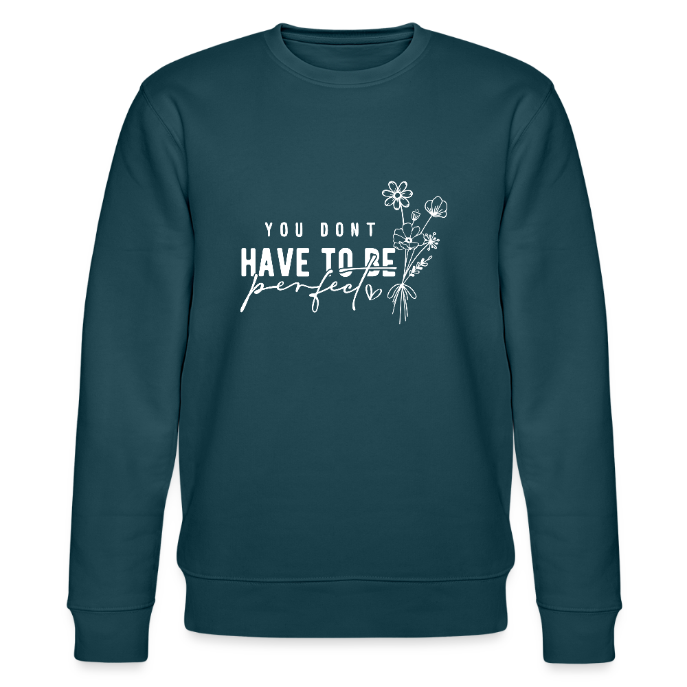 You Don't have to be perfect - Unisex Bio Sweatshirt - Dunkles Petrol