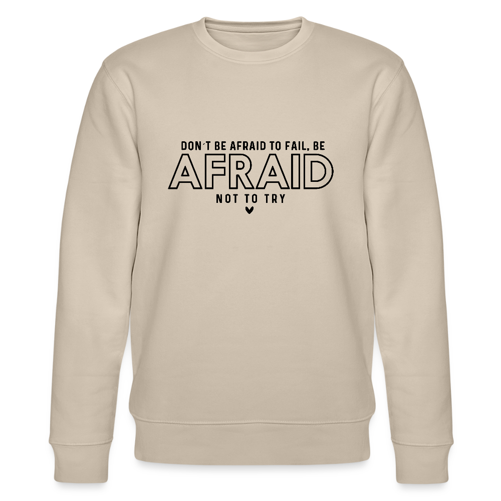 Don't be afraid to fail, be afraid not to try - Bio Unisex Sweatshirt - Beige