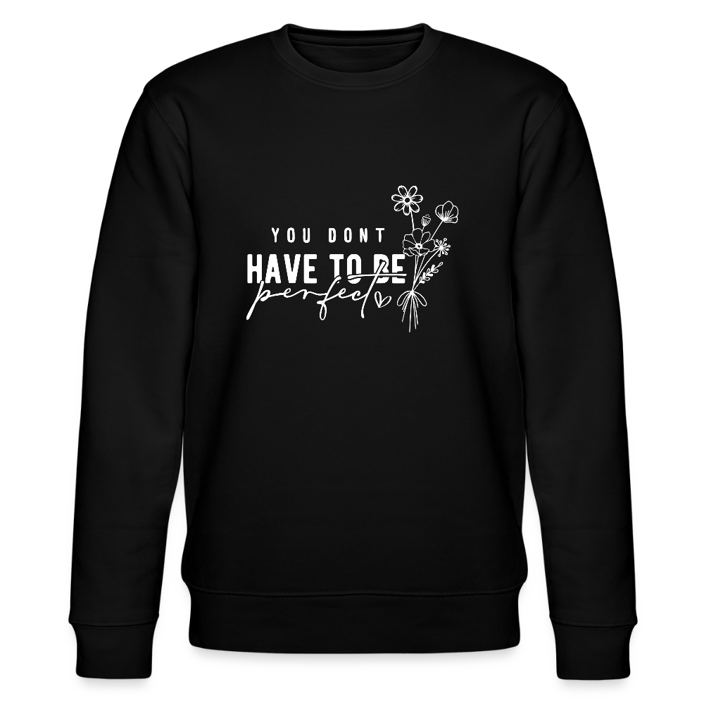 You Don't have to be perfect - Unisex Bio Sweatshirt - Schwarz