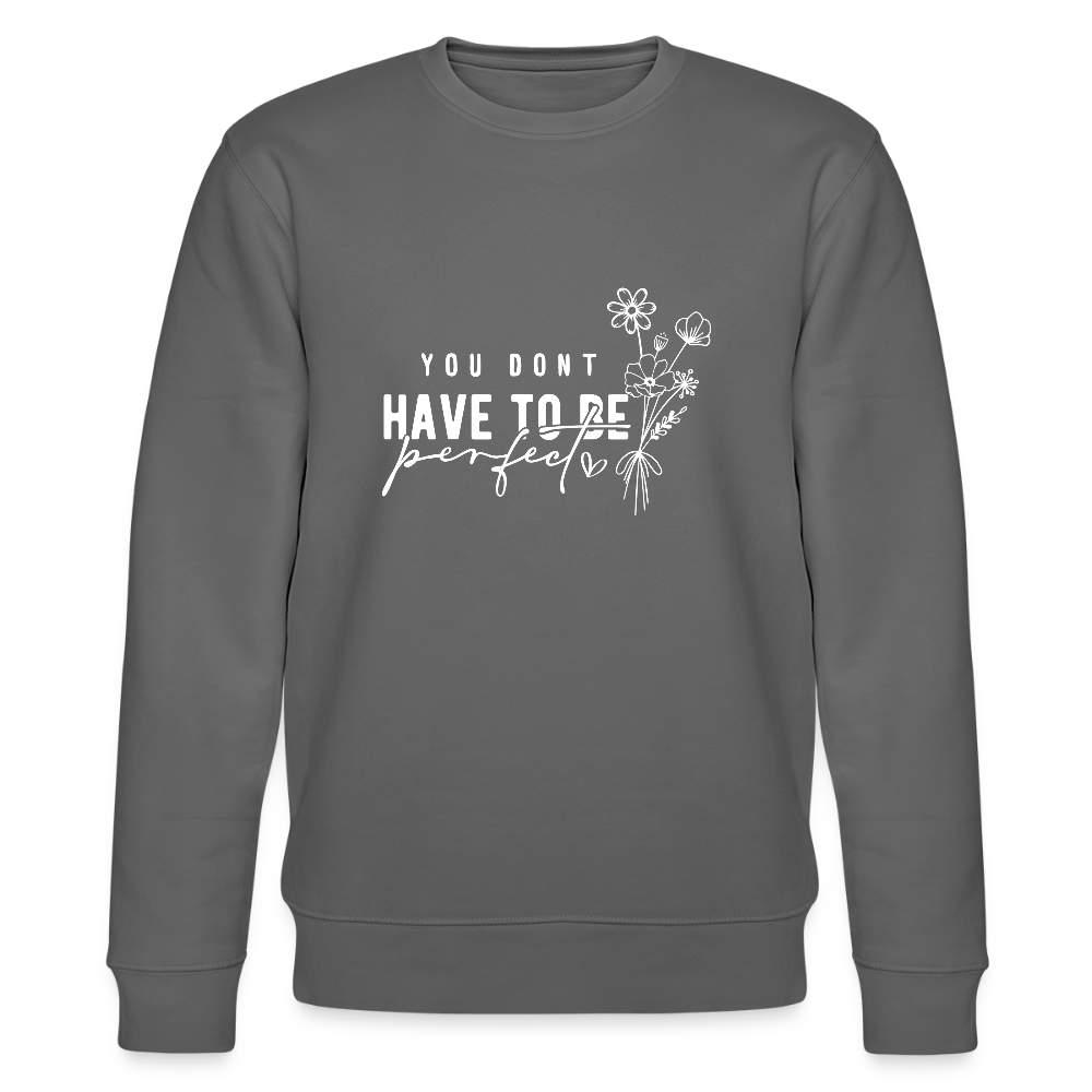 You Don't have to be perfect - Unisex Bio Sweatshirt - Anthrazit